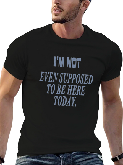 Im Not Even Supposed To Be Here Today T-Shirt