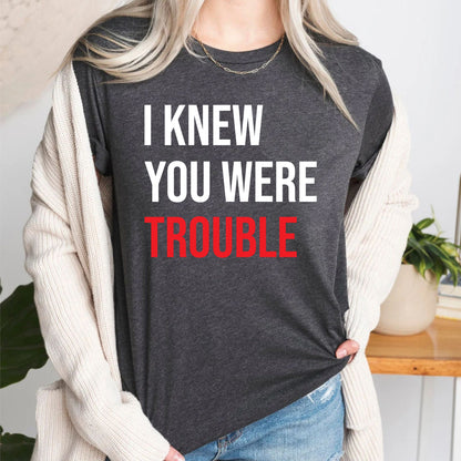 I Knew You Were Trouble Shirt, Trendy Women T Shirt, Music Lover Gift, Retro T Shirt, Vintage Shirt, Funny Slogan T Shirt, Ladies T Shirt