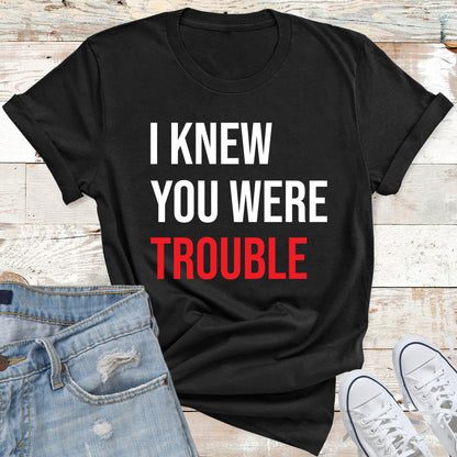 I Knew You Were Trouble Shirt, Trendy Women T Shirt, Music Lover Gift, Retro T Shirt, Vintage Shirt, Funny Slogan T Shirt, Ladies T Shirt