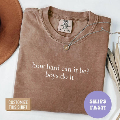 Comfort Colors® How Hard Can It Be? Boys Do It Shirt Funny Feminist Shirt Women Empowerment Shirt Trendy Shirt Funny Shirt for Women