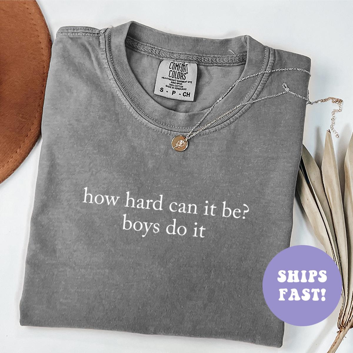 Comfort Colors® How Hard Can It Be? Boys Do It Shirt Funny Feminist Shirt Women Empowerment Shirt Trendy Shirt Funny Shirt for Women