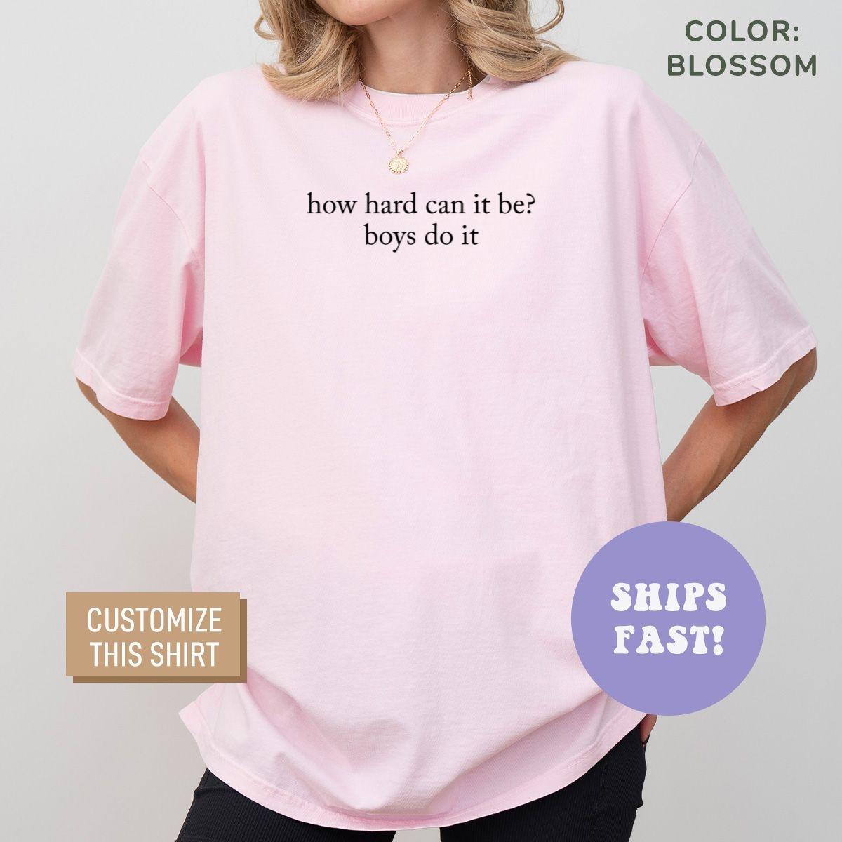 Comfort Colors® How Hard Can It Be? Boys Do It Shirt Funny Feminist Shirt Women Empowerment Shirt Trendy Shirt Funny Shirt for Women