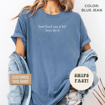 Comfort Colors® How Hard Can It Be? Boys Do It Shirt Funny Feminist Shirt Women Empowerment Shirt Trendy Shirt Funny Shirt for Women